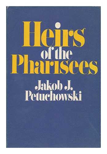 PETUCHOWSKI, JAKOB JOSEF - Heirs of the Pharisees [By] Jakob J. Petuchowski