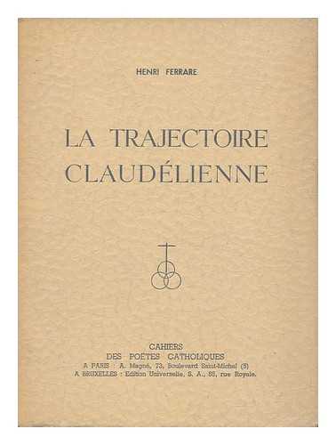 FERRARE, HENRI. CLAUDEL, PAUL (1868-1955) - La Trajectoire Claudelienne