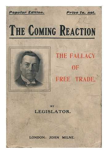 SHAW, WILLIAM ARTHUR (1865-1943) LEGISLATOR (PSEUD. ) - The Coming Reaction : the Fallacy of Free Trade