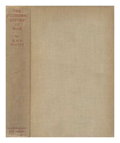 CLARKE, RICHARD WILLIAM BARNES, SIR - The Economic Effort of War, by R. W. B. Clarke