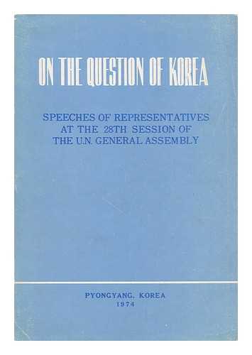 UNITED NATIONS. GENERAL ASSEMBLY. 28TH SESSION, 1974 - On the Question of Korea : Speeches of Representatives At the 28th Session of the U. N. General Assembly