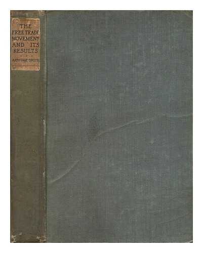 ARMITAGE-SMITH, GEORGE (1844?-1923) - The Free-Trade Movement and its Results, by G. Armitage-Smith, M. A.