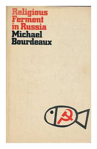 BOURDEAUX, MICHAEL - Religious Ferment in Russia: Protestant Opposition to Soviet Religious Policy