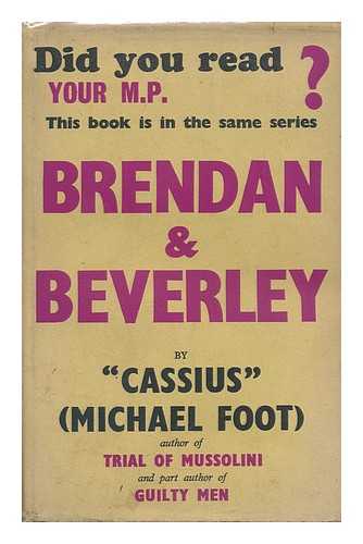 FOOT, MICHAEL (1913-) - Brendan and Beverley, an Extravaganza by Cassius (Michael Foot)