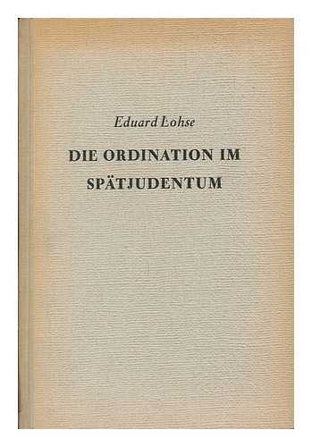 LOHSE, EDUARD (1924-) - Die Ordination Im Spatjudentum Und Im Neuen Testament