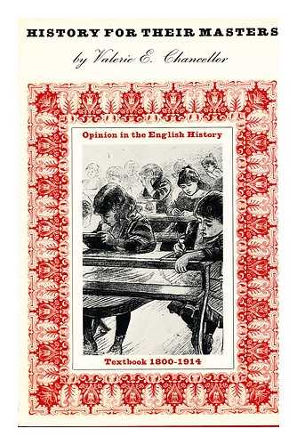 CHANCELLOR, VALERIE E. - History for Their Masters: Opinion in the English History Textbook, 1800-1914, by Valerie E. Chancellor; with a Foreword by Sir John Newsom