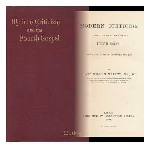 WATKINS, HENRY WILLIAM (1844-1922) - Modern Criticism Considered in its Relation to the Fourth Gospel : Being the Bampton Lectures for 1890