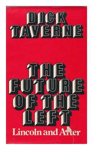 TAVERNE, DICK - The Future of the Left; Lincoln and After