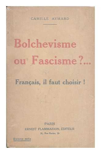 AYMARD, CAMILLE E. - Bolchevisme Ou Fascisme? : Francais, IL Faut Choisir!