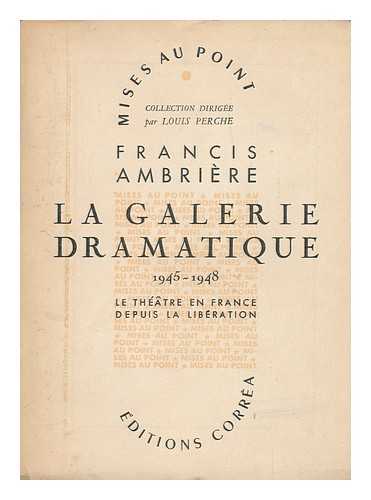 AMBRIERE, FRANCIS (1907-) - La Galerie Dramatique, 1945-1948 : Le Theatre Francais Depuis La Libration / Francis Ambriere