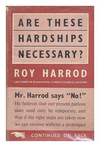 HARROD, ROY FORBES, SIR (1900-) - Are These Hardships Necessary?