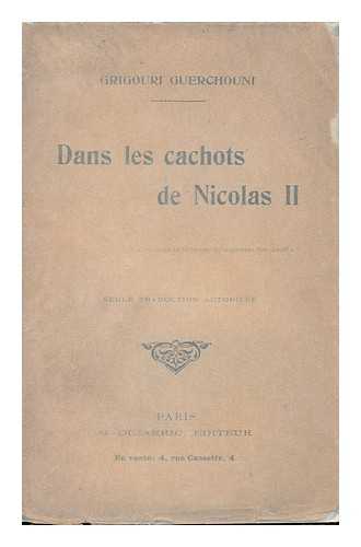 GERSHUNI, GRIGORII ANDREEVICH (1870-1908) - Dans Les Cachots De Nicolas II / Grigori Guerchouni ; Seule Traduction Autorisee