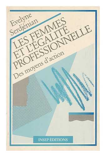 SERDJENIAN, EVELYNE. - Les Femmes Et L'Egalite Professionelle : Des Moyens D'Action / Evely Serdjenian