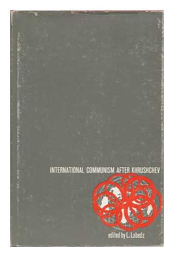 LABEDZ, LEOPOLD (ED. ) - International Communism after Khruschev / [Edited By] Leopold Labedz