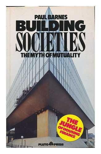 BARNES, PAUL - Building Societies : the Myth of Mutuality / Paul Barnes