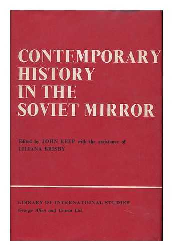 KEEP, JOHN L. H. LILIANA BRISBY (EDS. ) - Contemporary History in the Soviet Mirror / Edited by John Keep and Liliana Brisby