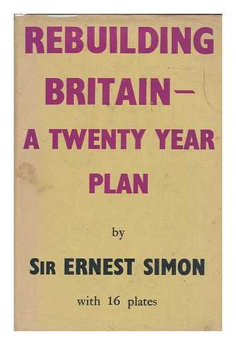 SIMON, E. D. - Rebuilding Britain : a Twenty Year Plan