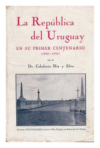 NIN Y SILVA, CELEDONIO - La República Del Uruguay En Su Primer Centenario (1830-1930)