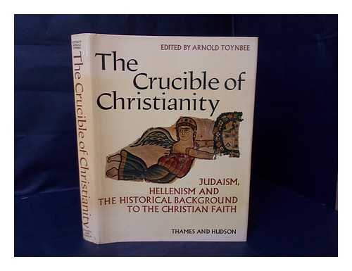 TOYNBEE, ARNOLD JOSEPH (ED. ) - The Crucible of Christianity: Judaism, Hellenism and the Historical Background to the Christian Faith, by Abraham Schalit [And Others]; Edited by Arnold Toynbee