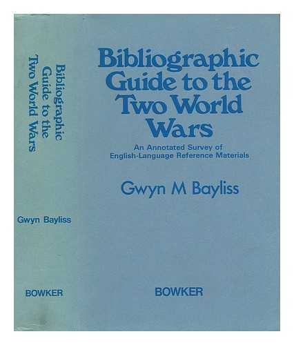 BAYLISS, GWYN M. - Bibliographic Guide to the Two World Wars. An Annotated Survey of English-Laguage Reference Materials