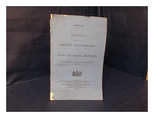 GREAT BRITAIN. COLONIAL OFFICE. TRINIDAD - Trinidad. Papers Relating to the Recent Disturbances At Port of Spain, Trinidad