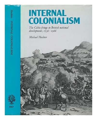 HECHTER, MICHAEL - Internal Colonialism; the Celtic Fringe in British National Development, 1536-1966