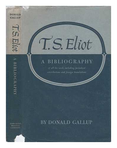 GALLUP, DONALD - T. S. Eliot. A Bibliography of all His Works Including Periodical Contributions and Foreign Translations