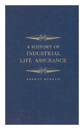 MORRAH, DERMOT - A History of Industrial Life Assurance