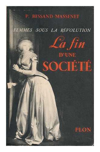 Bessand-Massenet, Pierre - Femmes Sous La Rvolution : La Fin D'Une Societe / Par Pierre Bessand-Massenet
