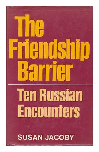 JACOBY, SUSAN - The Friendship Barrier: Ten Russian Encounters