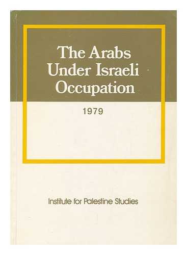 INSTITUTE FOR PALESTINE STUDIES - The Arabs under Israeli Occupation, 1979 / Prepared by Annual Series Section [Of The] Insitute for Palestine Studies