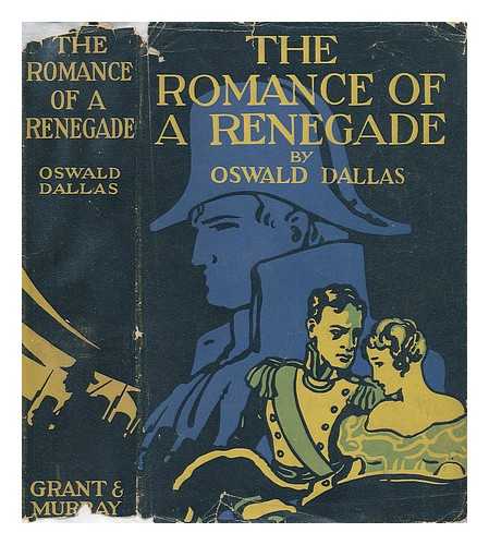 DALLAS, OSWALD - The Romance of a Renegade. Being the Story of David MacCleish, True Lover and Soldier of Fortune