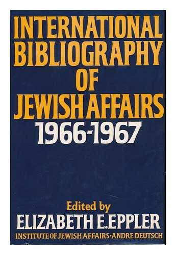 EPPLER, ELIZABETH E. - International Bibliography of Jewish Affairs, 1966-1967 : a Select Annotated List of Books and Articles Published Outside Israel / Compiled and Edited by Elizabeth E. Eppler