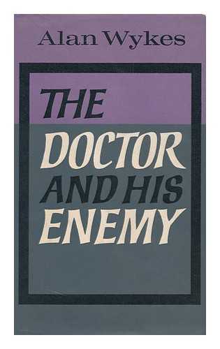 WYKES, ALAN - The Doctor and His Enemy / [Alan Wykes]