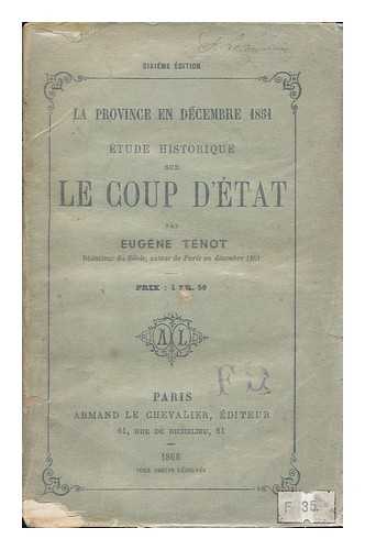 TENOT, EUGENE (1839-1890) - La Province En Decembre 1851 : Etude Historique Sur Le Coup D'Etat / Par Eugene Tenot