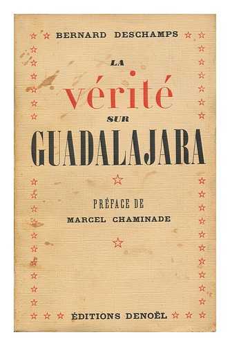 DESCHAMPS, BERNARD - La Verite Sur Guadalajara / Prface De Marcel Chaminade. Ouvrage Illustre D'Une Carte Et De Huit Hors-Texte