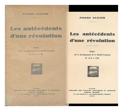 OLIVIER, PIERRE - Les Antecedents D'Une Revolution : Etudes Sur Le Developpment De La Societe Francaise De 1715 A 1789