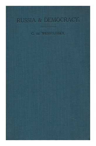 WESSELITSKY, GABRIEL DE - Russia & Democracy : the German Canker in Russia. by G. De Wesselitsky, with a Preface by Henry Cust