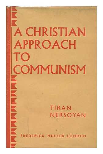 NERSOYAN, TIRAN - A Christian Approach to Communism; Ideological Similarities between Dialectical Materialism and Christian Philosophy, by Tiran Nersoyan