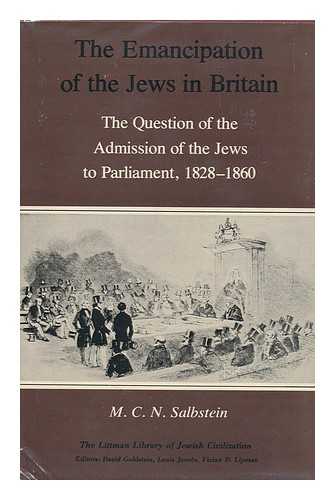 SALBSTEIN, M. C. N. - The Emancipation of the Jews in Britain : the Question of the Admission of the Jews to Parliament, 1828-1860 / M. C. N. Salbstein