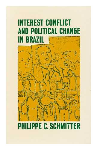 SCHMITTER, PHILIPPE C. - Interest Conflict and Political Change in Brazil [By] Philippe C. Schmitter