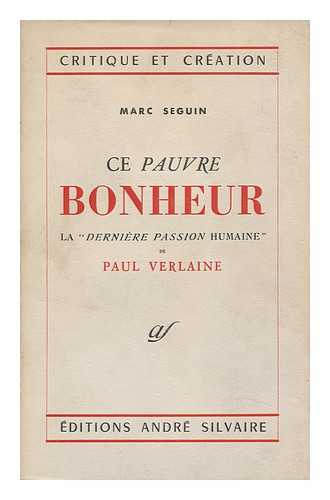 SEGUIN, MARC - Ce Pauvre Bonheur / La 'Derniere Passion Humaine' De Paul Verlaine