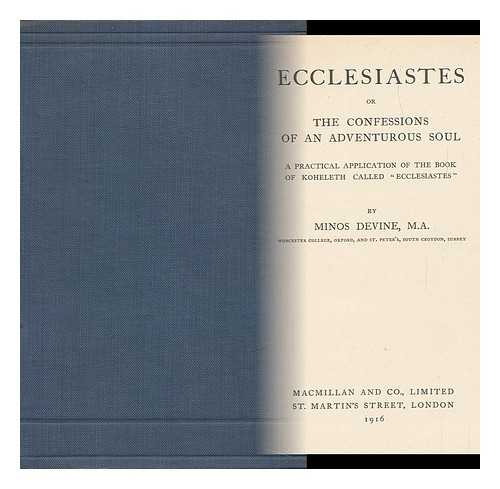 DEVINE, MINOS (1871-1937) - Ecclesiastes, Or, the Confessions of an Adventurous Soul : a Practical Application of the Book of Koheleth Called 'Ecclesiastes'