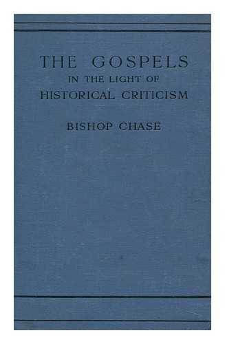 CHASE, FREDERIC HENRY, BISHOP OF ELY - The Gospels, in the Light of Historical Criticism