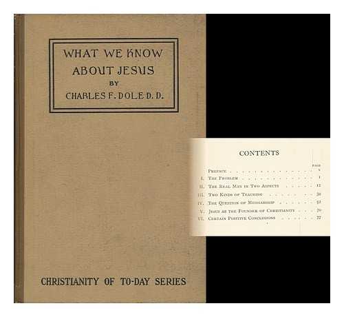 DOLE, CHARLES F. (CHARLES FLETCHER) (1845-1927) - What We Know about Jesus, by Charles F. Dole, D. D.