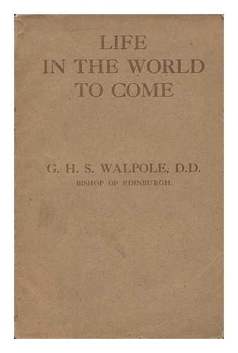 WALPOLE, G. H. S. - Life in the World to Come
