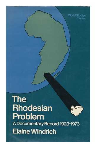 WINDRICH, ELAINE (1921-) - The Rhodesian Problem : a Documentary Record, 1923-1973 / [Edited By] Elaine Windrich