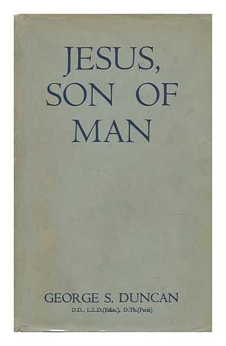 DUNCAN, GEORGE SIMPSON (1884-) - Jesus, Son of Man; Studies Contributory to a Modern Portrait