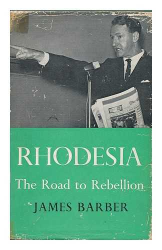 BARBER, JAMES P. - Rhodesia: the Road to Rebellion [By] James Barber