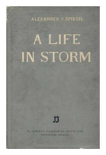 SPIEGEL, ALEXANDER S. - A Life in Storm, by Alexander S. Spiegel